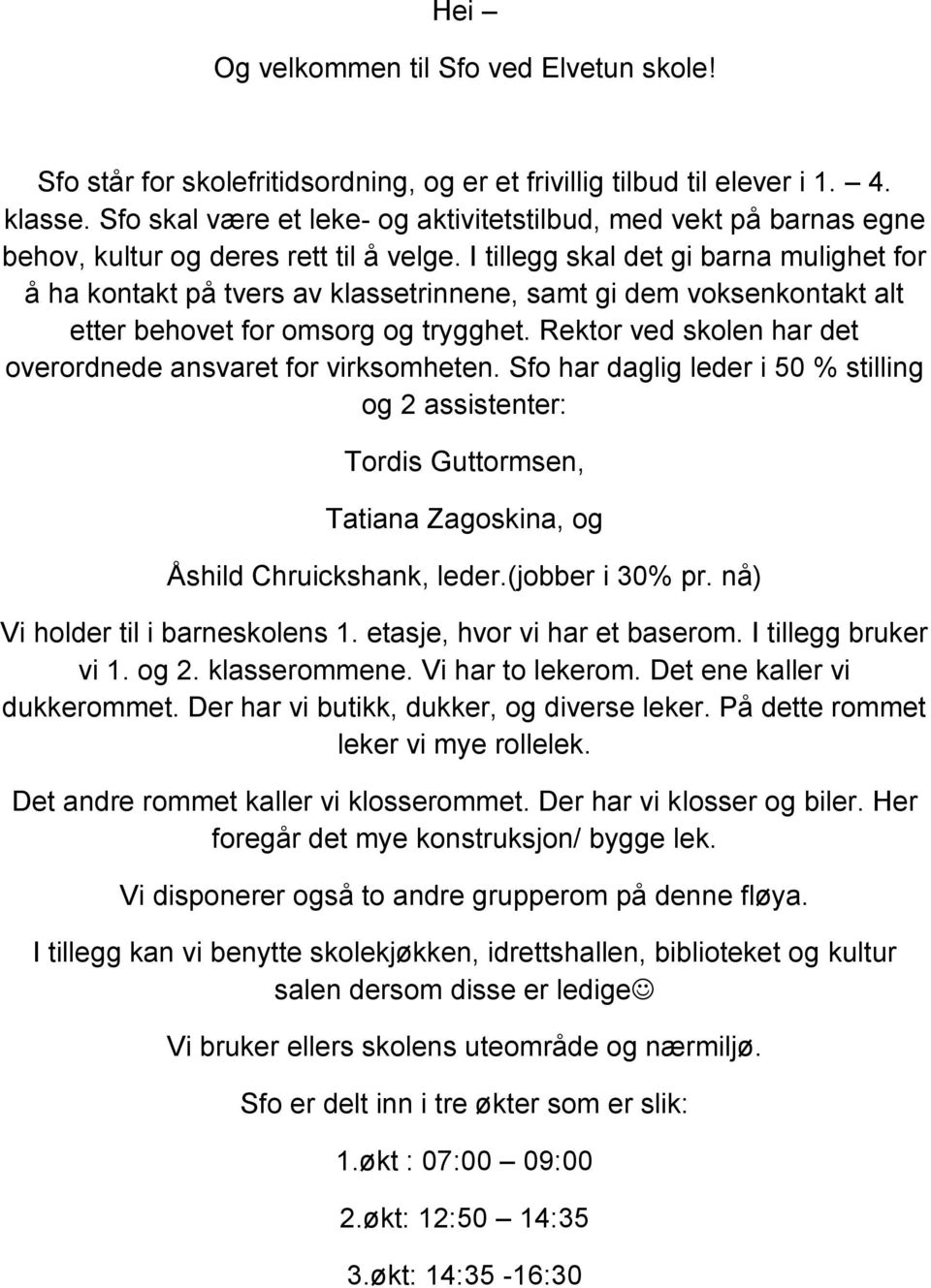 I tillegg skal det gi barna mulighet for å ha kontakt på tvers av klassetrinnene, samt gi dem voksenkontakt alt etter behovet for omsorg og trygghet.