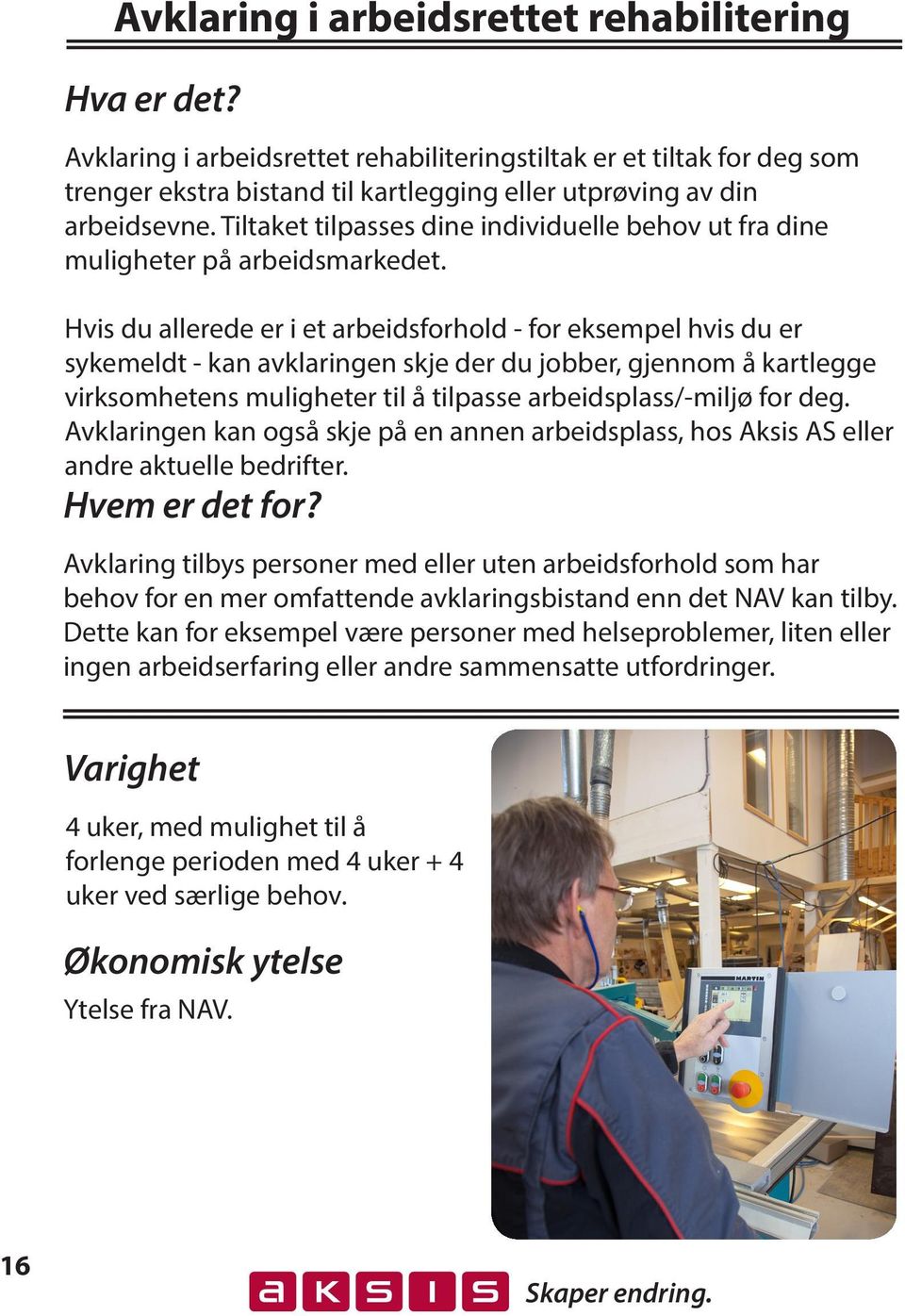 Hvis du allerede er i et arbeidsforhold - for eksempel hvis du er sykemeldt - kan avklaringen skje der du jobber, gjennom å kartlegge virksomhetens muligheter til å tilpasse arbeidsplass/-miljø for