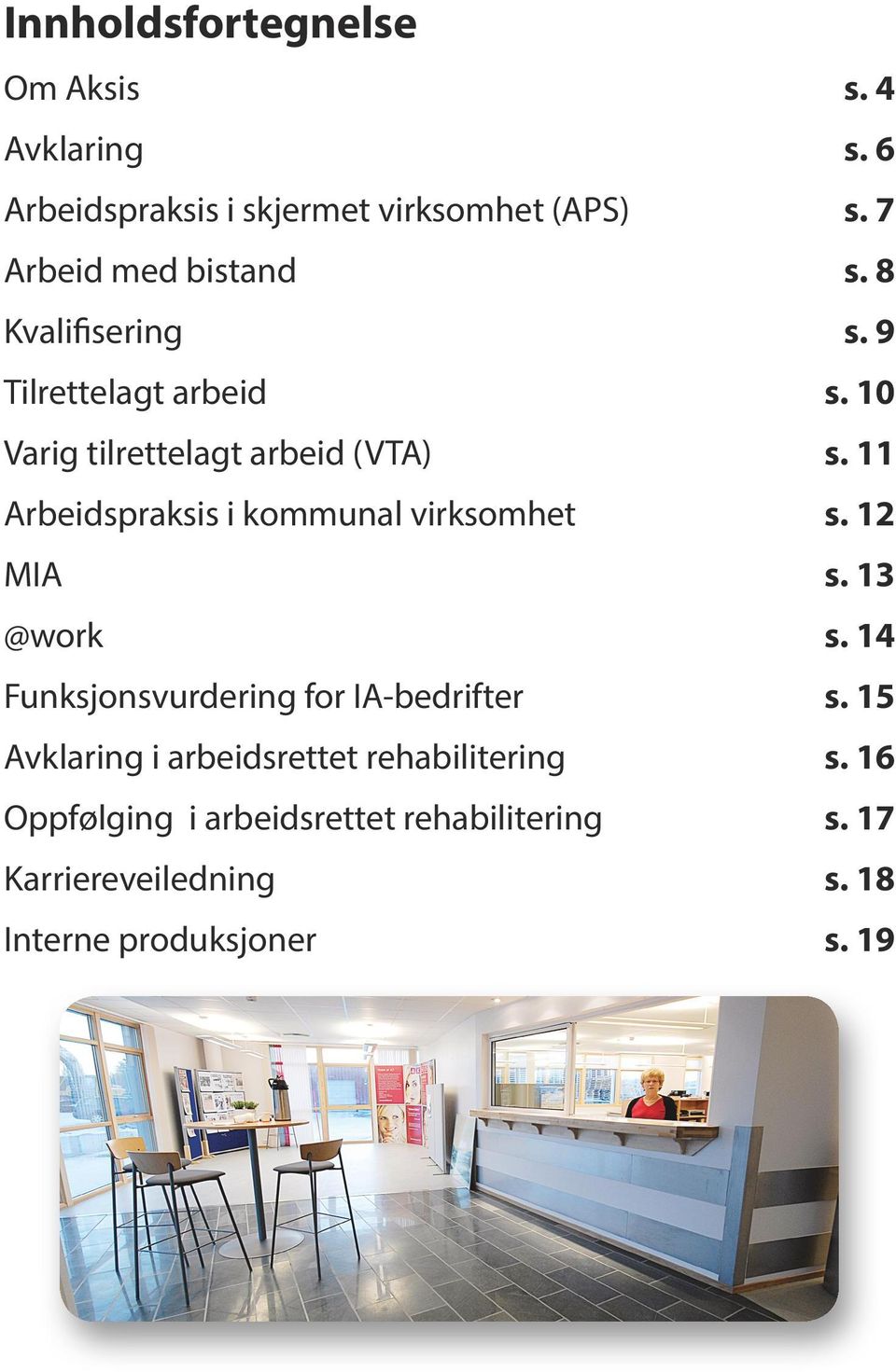 11 Arbeidspraksis i kommunal virksomhet s. 12 MIA s. 13 @work s. 14 Funksjonsvurdering for IA-bedrifter s.