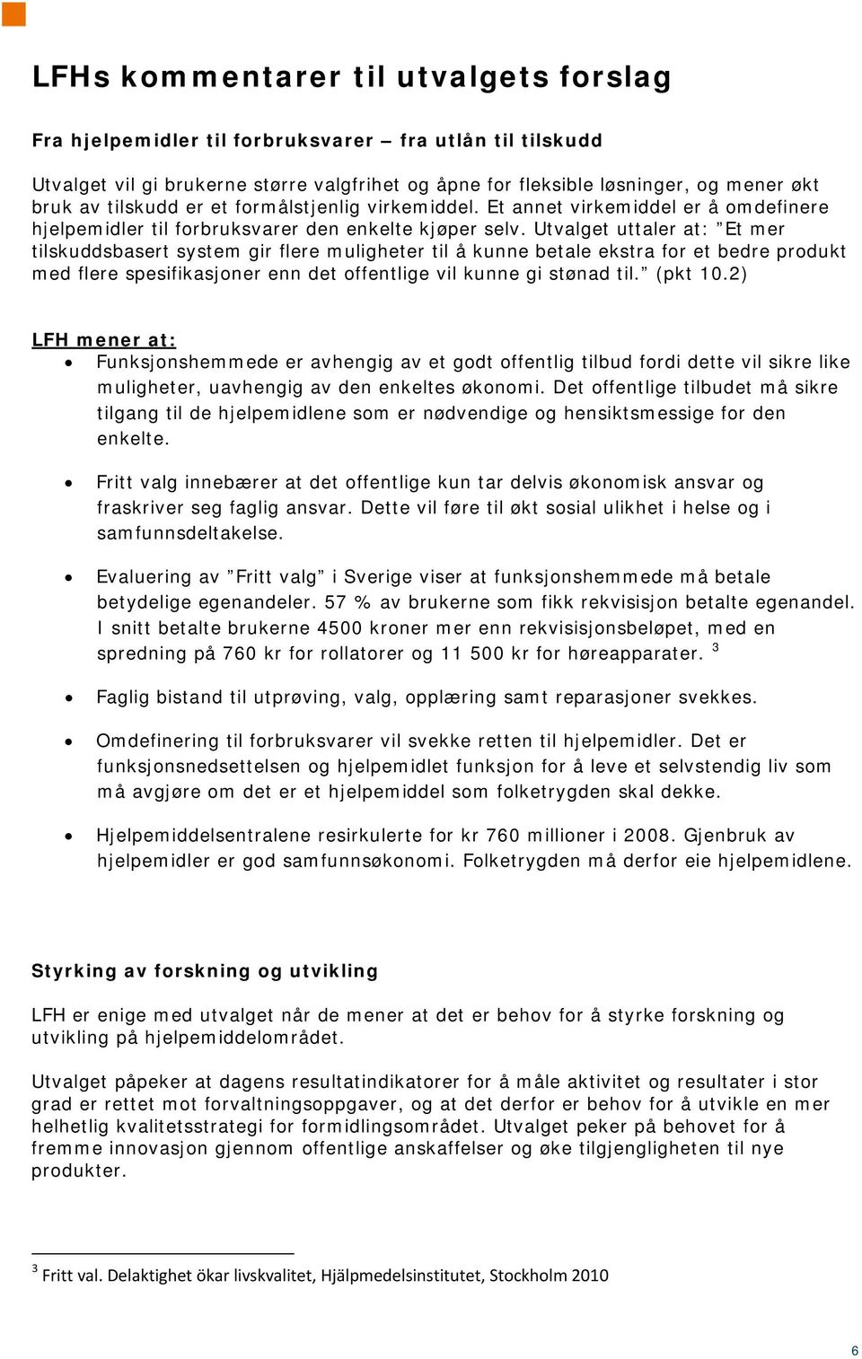 Utvalget uttaler at: Et mer tilskuddsbasert system gir flere muligheter til å kunne betale ekstra for et bedre produkt med flere spesifikasjoner enn det offentlige vil kunne gi stønad til. (pkt 10.