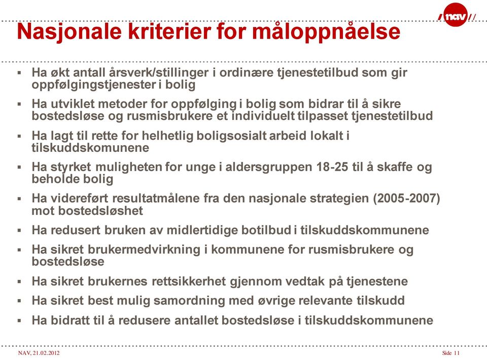 18-25 til å skaffe og beholde bolig Ha videreført resultatmålene fra den nasjonale strategien (2005-2007) mot bostedsløshet Ha redusert bruken av midlertidige botilbud i tilskuddskommunene Ha sikret