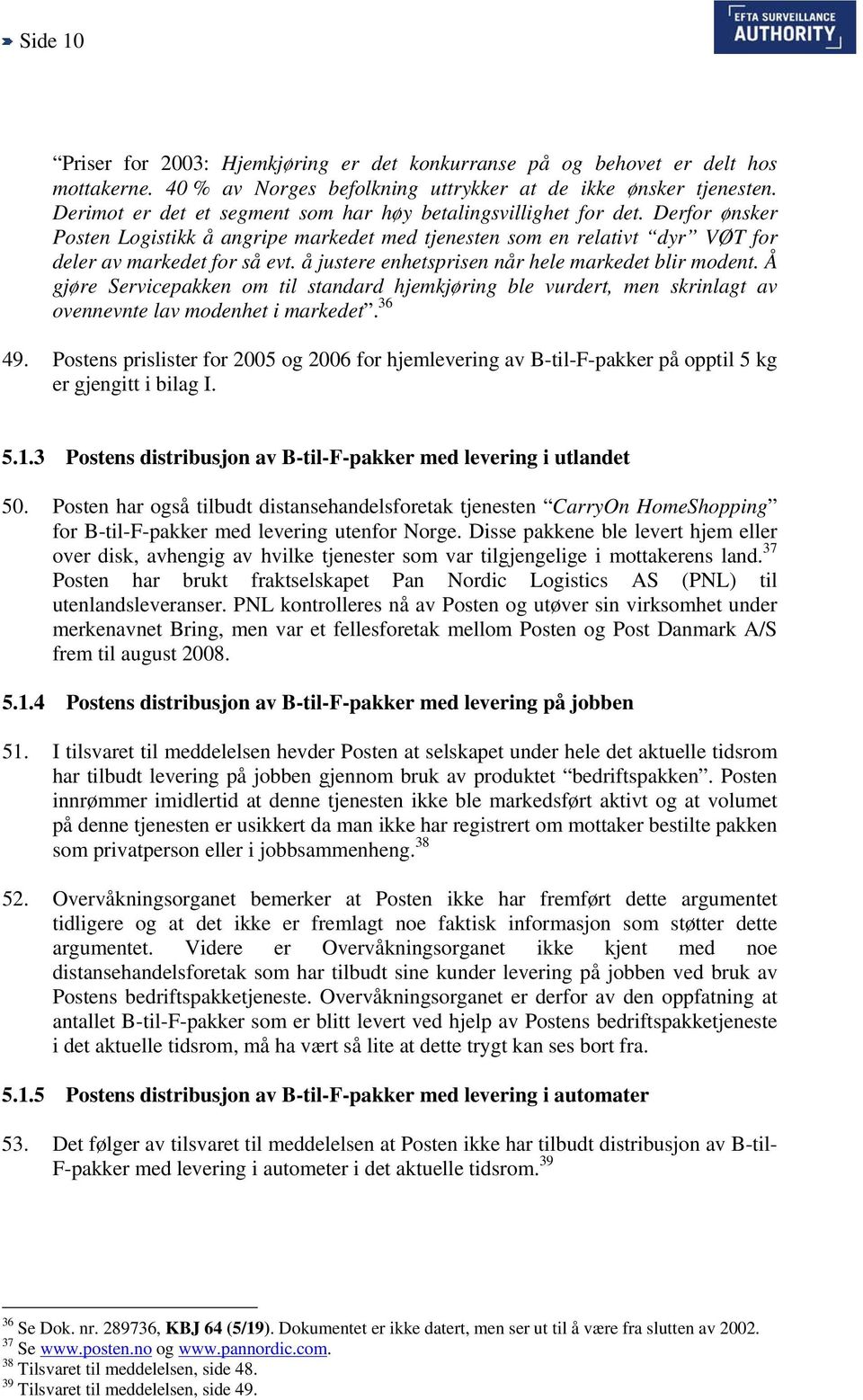 å justere enhetsprisen når hele markedet blir modent. Å gjøre Servicepakken om til standard hjemkjøring ble vurdert, men skrinlagt av ovennevnte lav modenhet i markedet. 36 49.