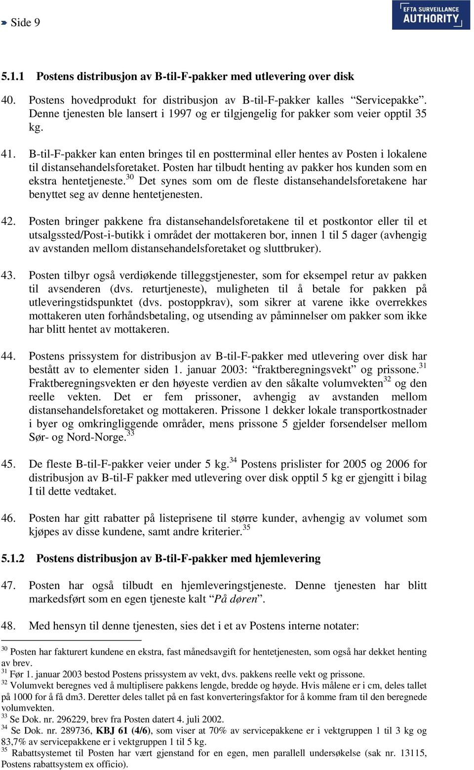 B-til-F-pakker kan enten bringes til en postterminal eller hentes av Posten i lokalene til distansehandelsforetaket. Posten har tilbudt henting av pakker hos kunden som en ekstra hentetjeneste.