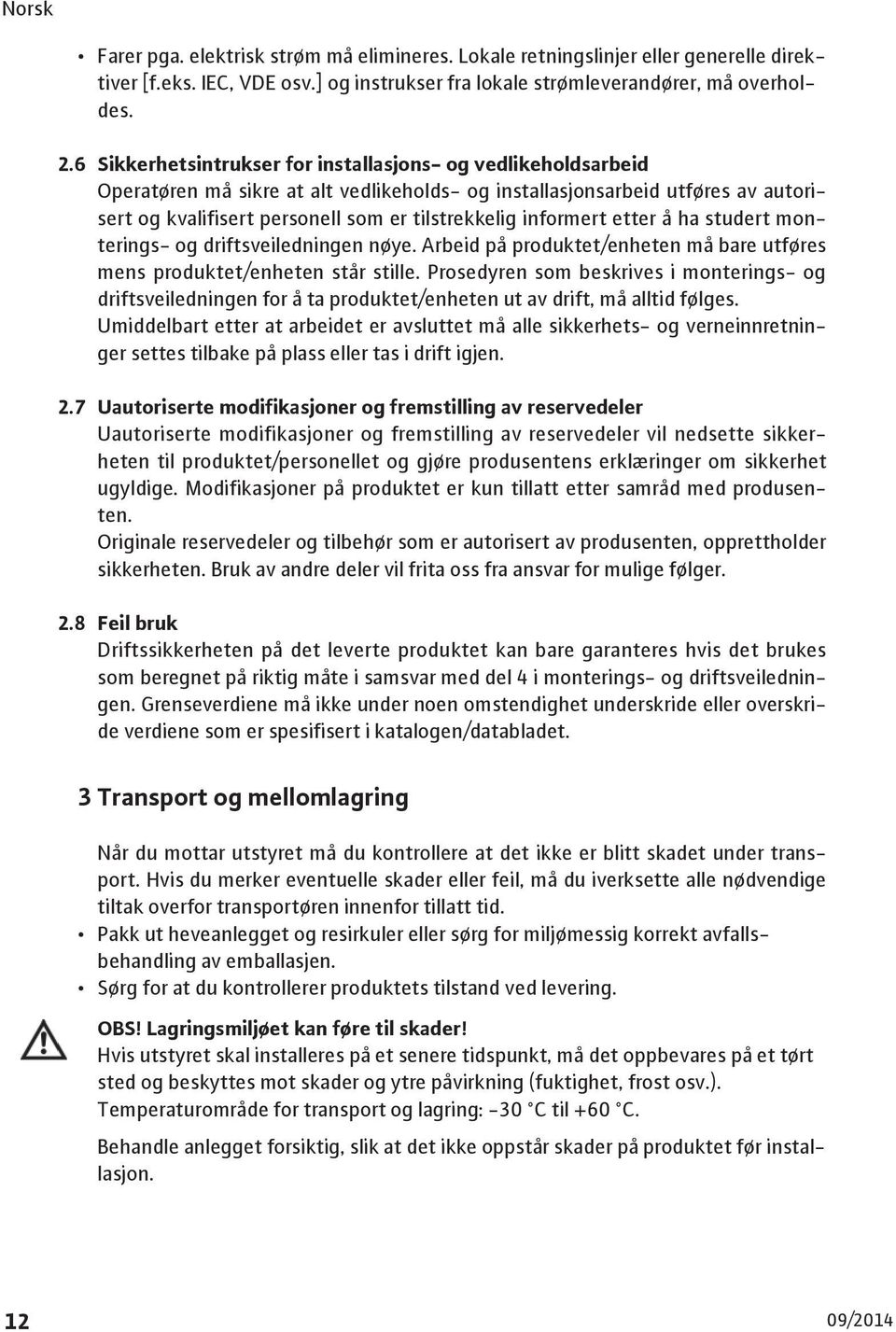 informert etter å ha studert monterings- og driftsveiledningen nøye. Arbeid på produktet/enheten må bare utføres mens produktet/enheten står stille.