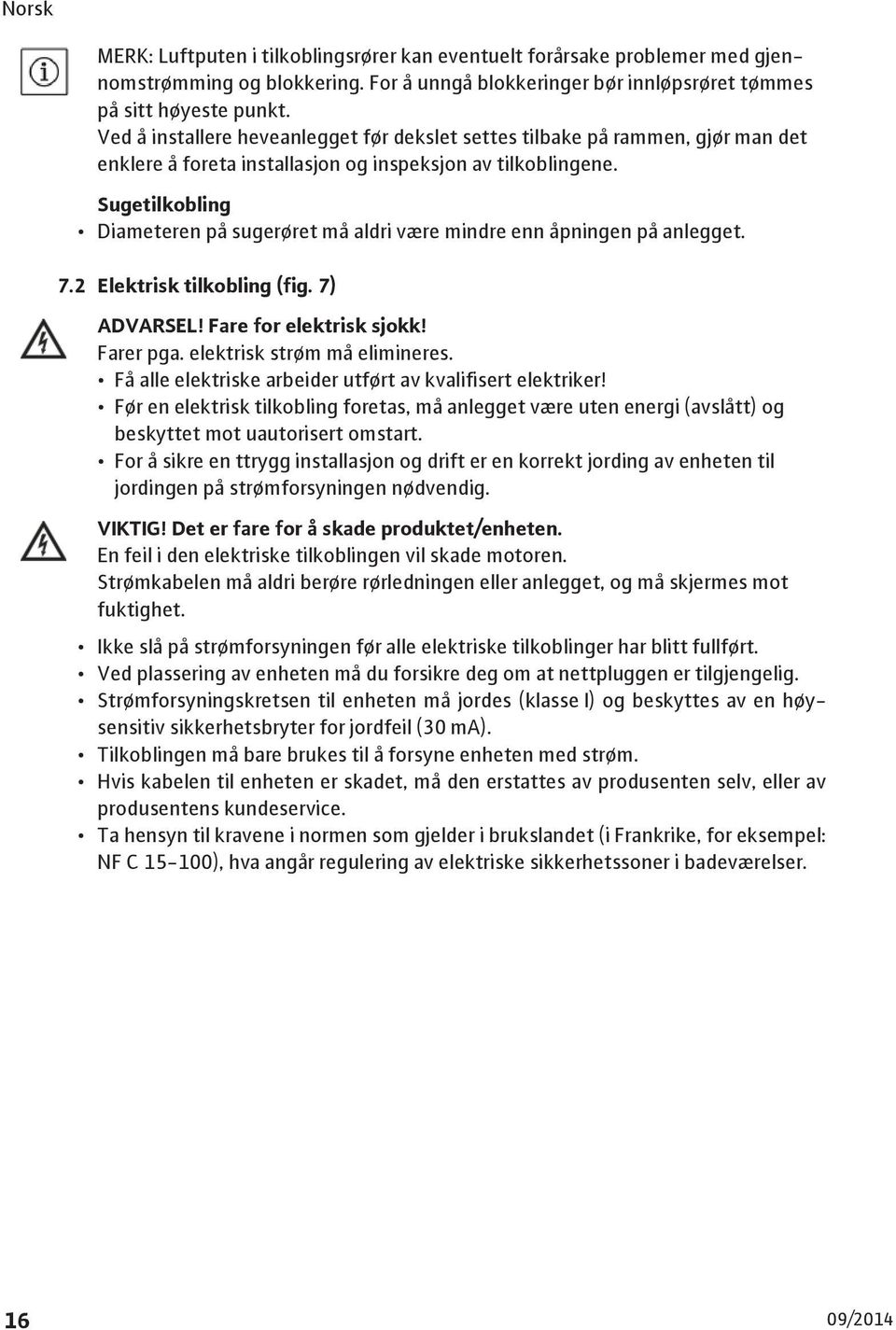 Sugetilkobling Diameteren på sugerøret må aldri være mindre enn åpningen på anlegget. 7.2 Elektrisk tilkobling (fig. 7) ADVARSEL! Fare for elektrisk sjokk! Farer pga. elektrisk strøm må elimineres.