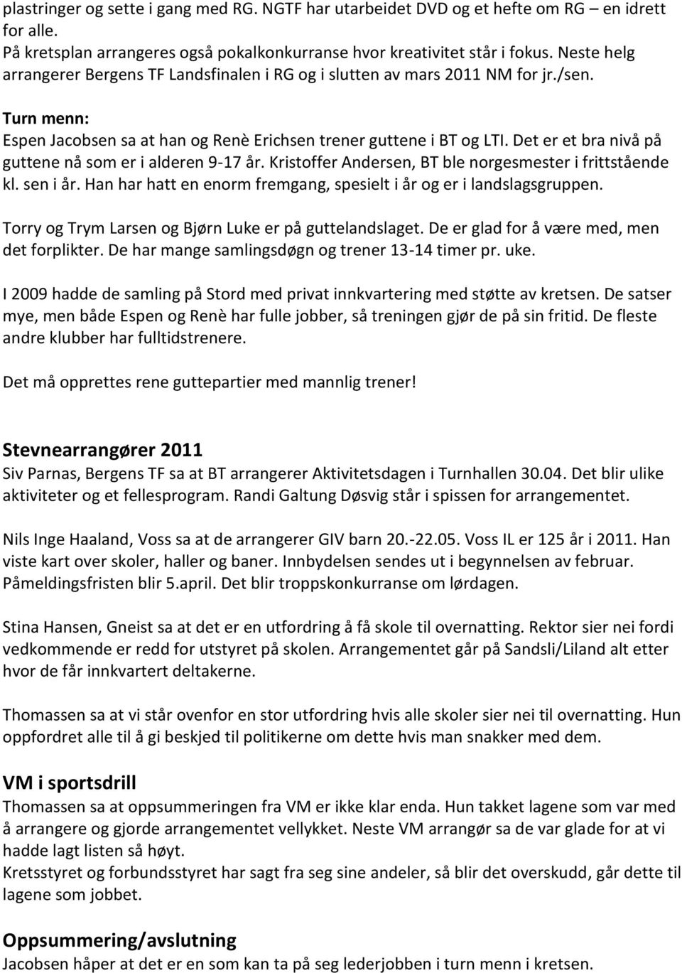 Det er et bra nivå på guttene nå som er i alderen 9-17 år. Kristoffer Andersen, BT ble norgesmester i frittstående kl. sen i år. Han har hatt en enorm fremgang, spesielt i år og er i landslagsgruppen.