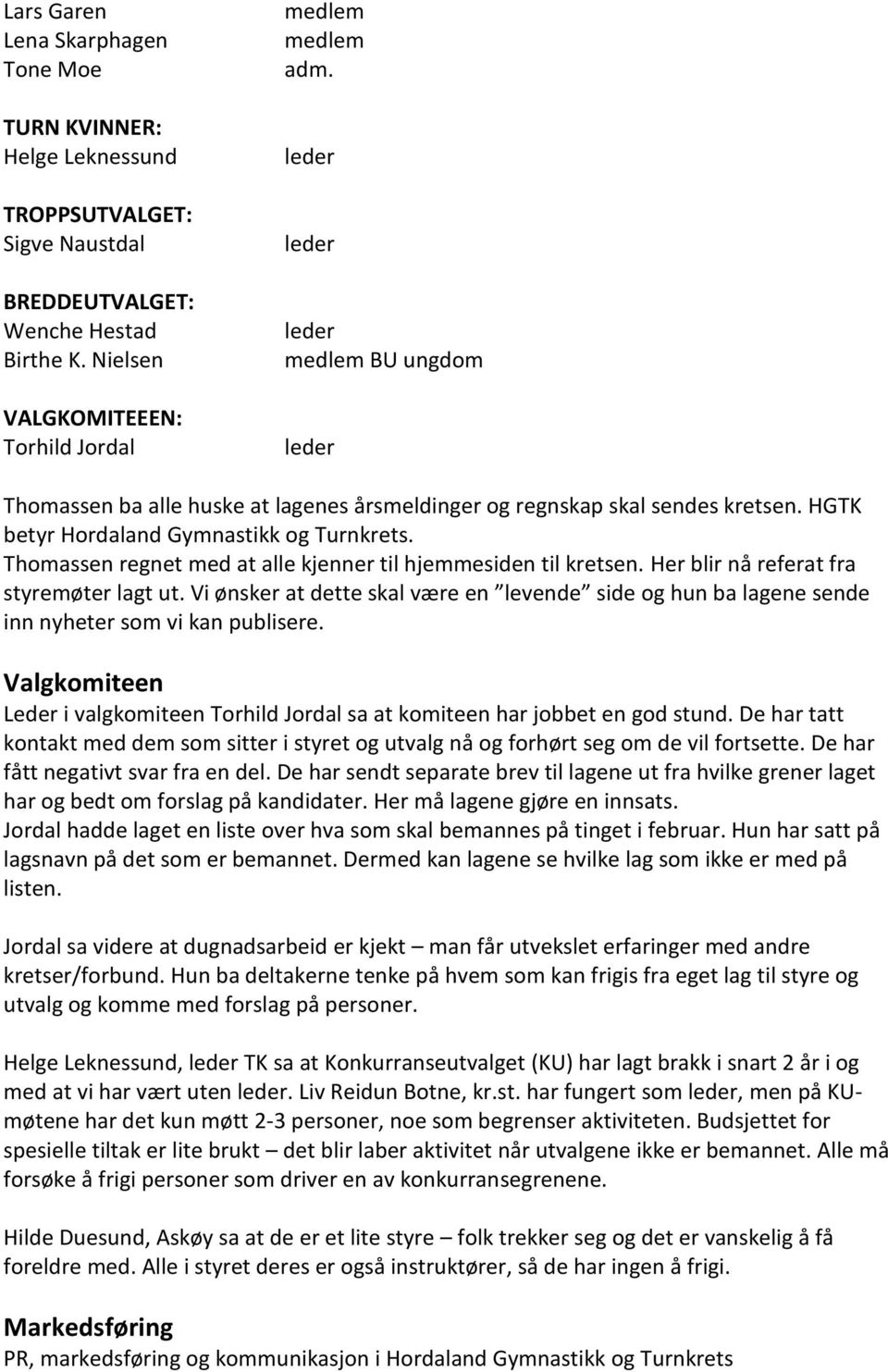 Thomassen regnet med at alle kjenner til hjemmesiden til kretsen. Her blir nå referat fra styremøter lagt ut.