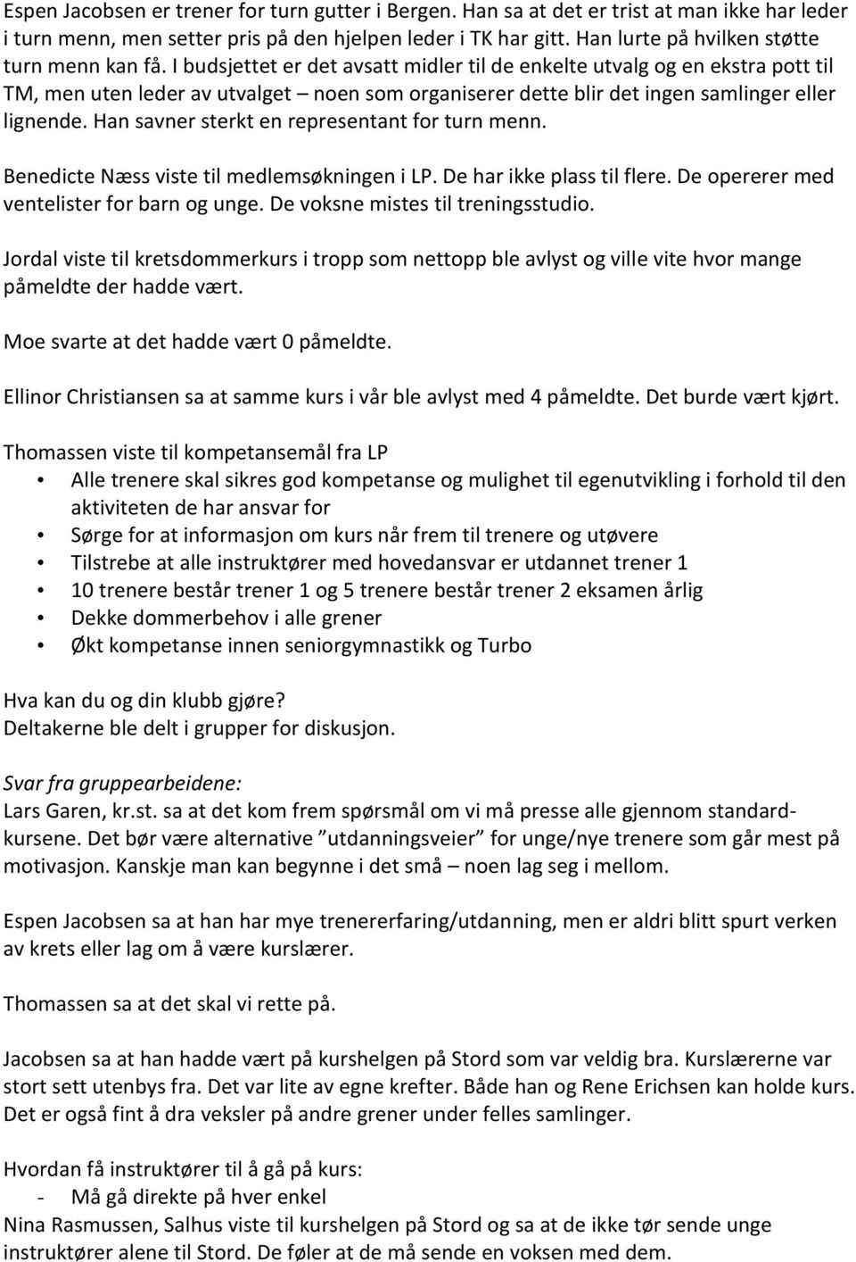 I budsjettet er det avsatt midler til de enkelte utvalg og en ekstra pott til TM, men uten leder av utvalget noen som organiserer dette blir det ingen samlinger eller lignende.