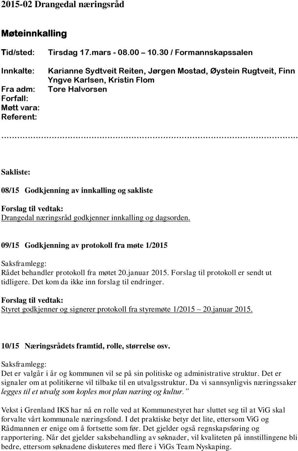 Sakliste: 08/15 Godkjenning av innkalling og sakliste Drangedal næringsråd godkjenner innkalling og dagsorden. 09/15 Godkjenning av protokoll fra møte 1/2015 Rådet behandler protokoll fra møtet 20.