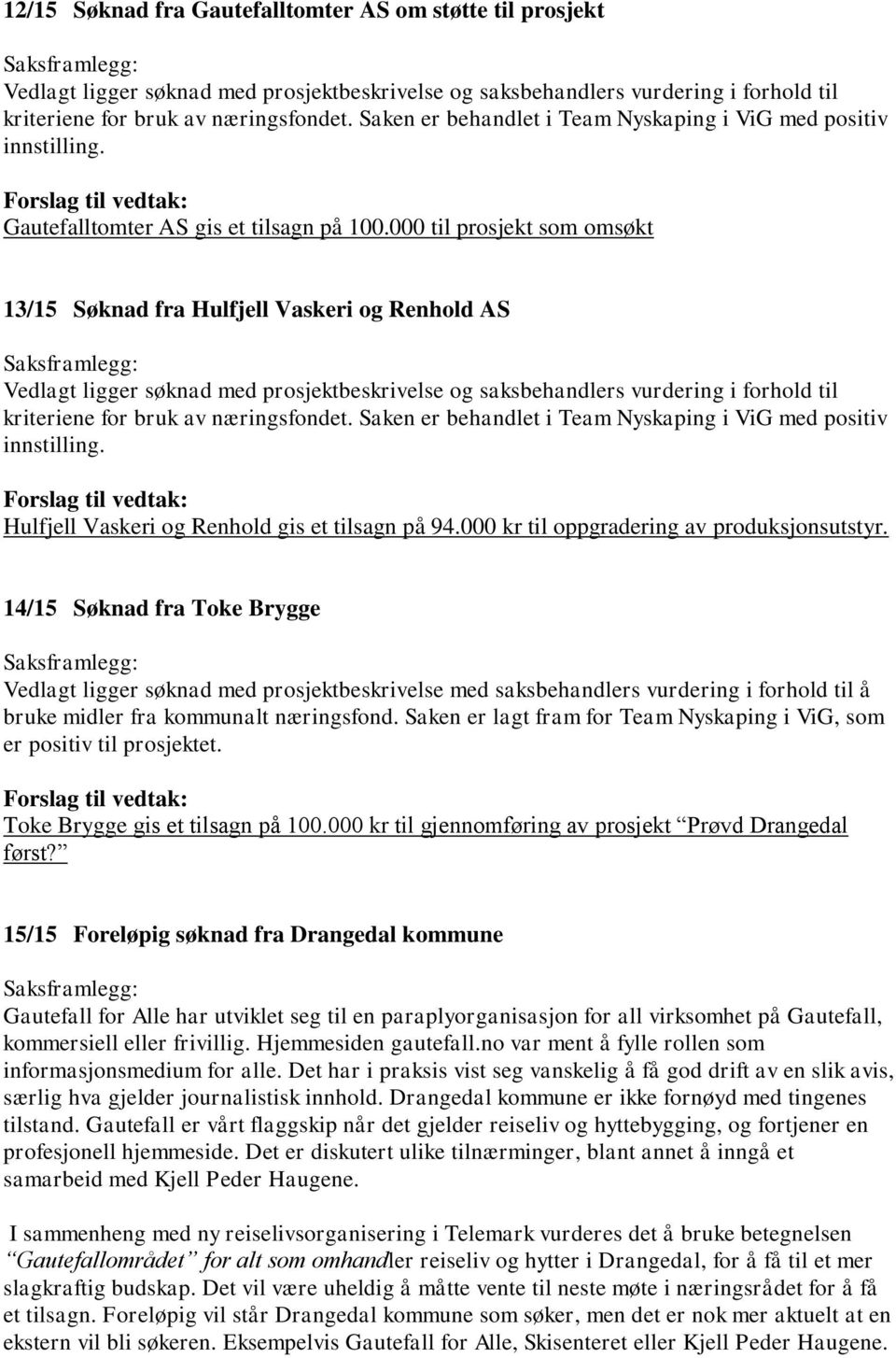 000 til prosjekt som omsøkt 13/15 Søknad fra Hulfjell Vaskeri og Renhold AS Vedlagt ligger søknad med prosjektbeskrivelse og saksbehandlers vurdering i forhold til kriteriene for bruk av