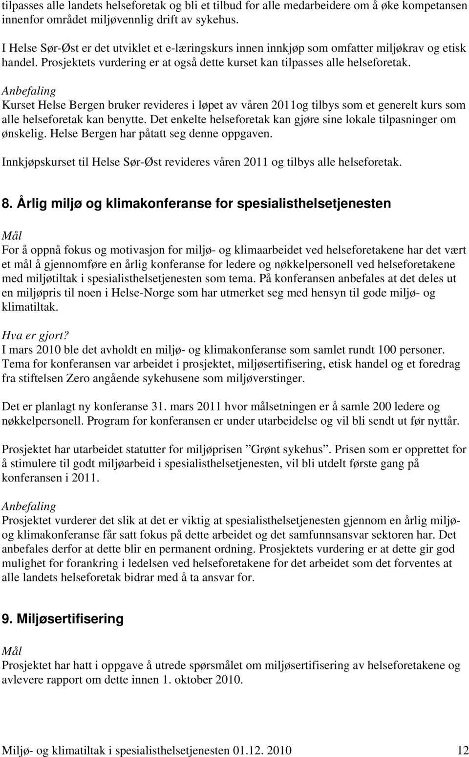 Anbefaling Kurset Helse Bergen bruker revideres i løpet av våren 2011og tilbys som et generelt kurs som alle helseforetak kan benytte.