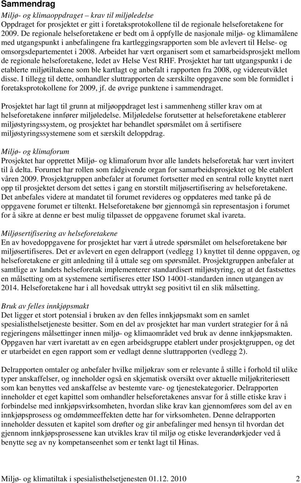 2008. Arbeidet har vært organisert som et samarbeidsprosjekt mellom de regionale helseforetakene, ledet av Helse Vest RHF.