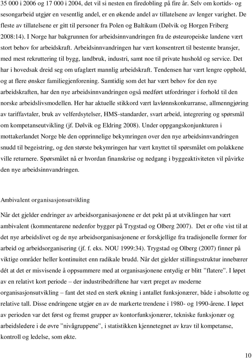 I Norge har bakgrunnen for arbeidsinnvandringen fra de østeuropeiske landene vært stort behov for arbeidskraft.