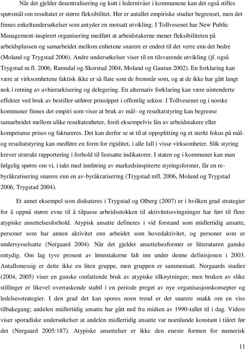 I Tollvesenet har New Public Management-inspirert organisering medført at arbeidstakerne mener fleksibiliteten på arbeidsplassen og samarbeidet mellom enhetene snarere er endret til det verre enn det