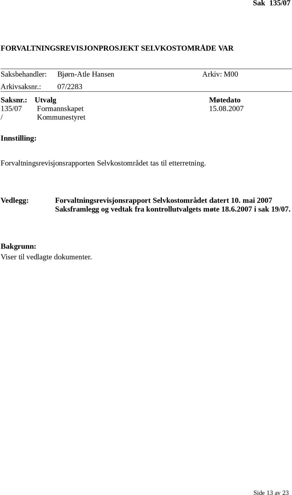 2007 / Kommunestyret Innstilling: Forvaltningsrevisjonsrapporten Selvkostområdet tas til etterretning.