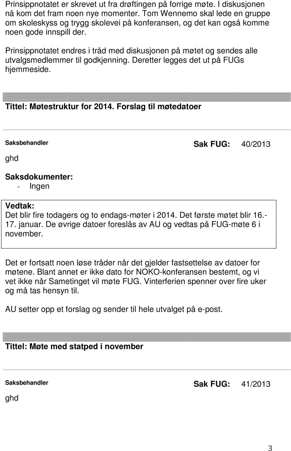 Prinsippnotatet endres i tråd med diskusjonen på møtet og sendes alle utvalgsmedlemmer til godkjenning. Deretter legges det ut på FUGs hjemmeside. Tittel: Møtestruktur for 2014.