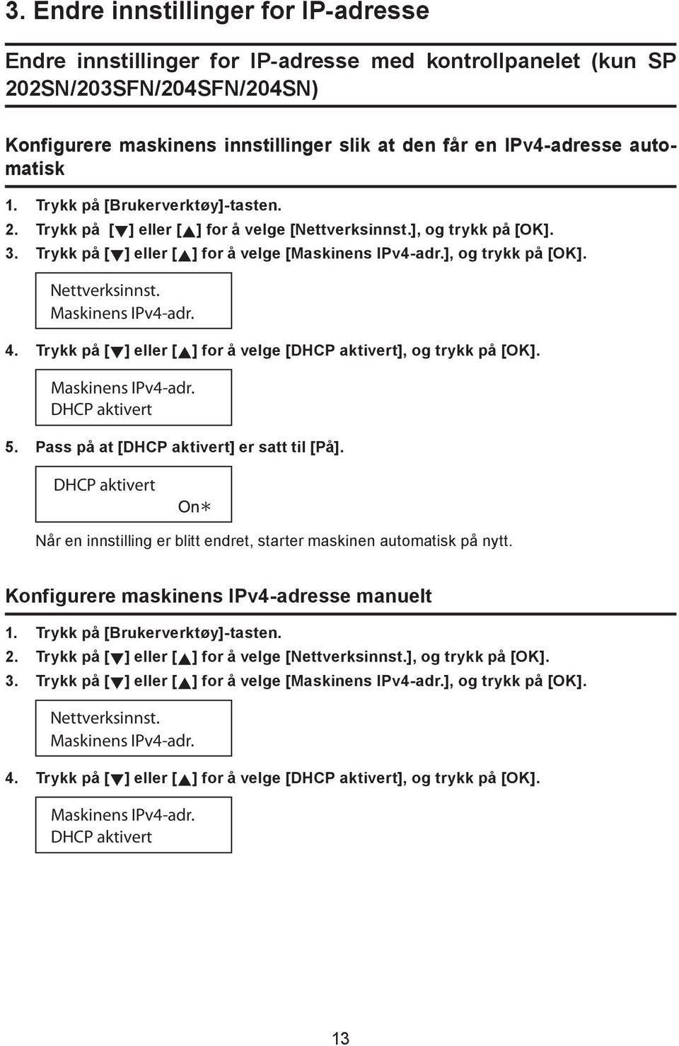 Maskinens IPv4-adr. 4. Trykk på [ ] eller [ ] for å velge [DHCP aktivert], og trykk på [OK]. Maskinens IPv4-adr. DHCP aktivert 5. Pass på at [DHCP aktivert] er satt til [På].