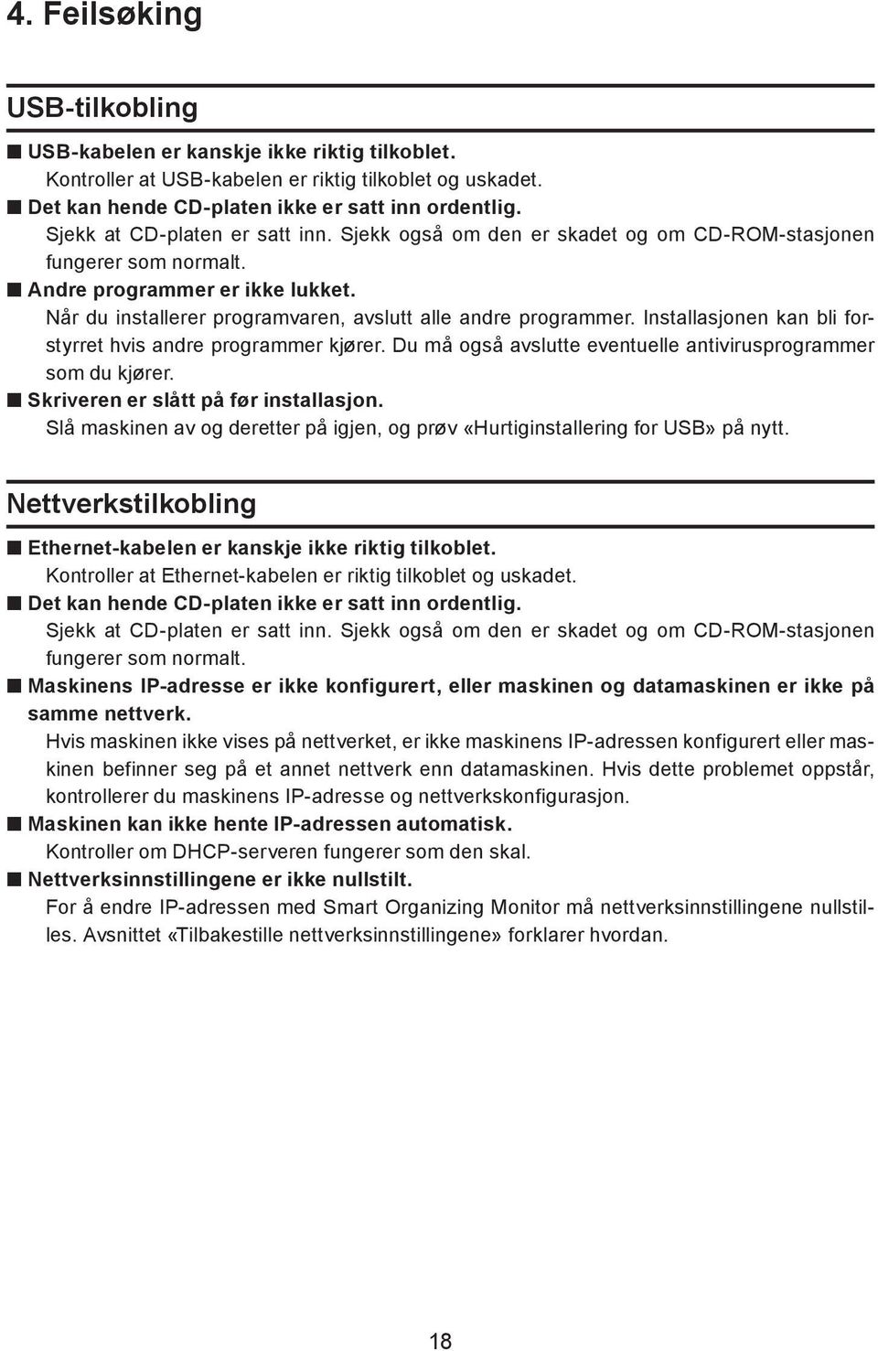 Når du installerer programvaren, avslutt alle andre programmer. Installasjonen kan bli forstyrret hvis andre programmer kjører. Du må også avslutte eventuelle antivirusprogrammer som du kjører.