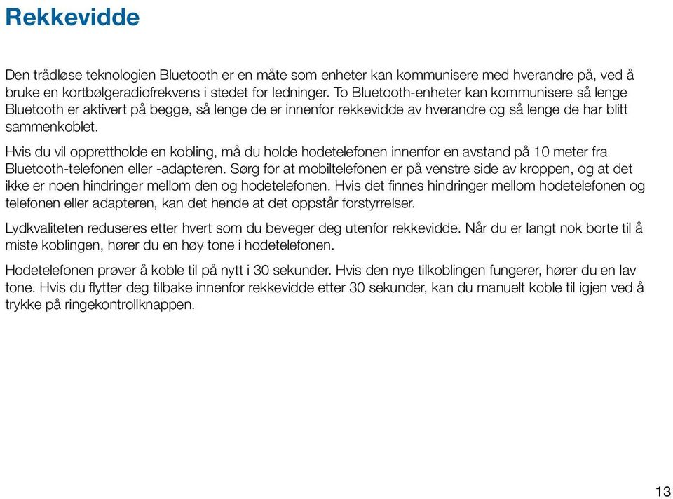 Hvis du vil opprettholde en kobling, må du holde hodetelefonen innenfor en avstand på 10 meter fra Bluetooth-telefonen eller -adapteren.