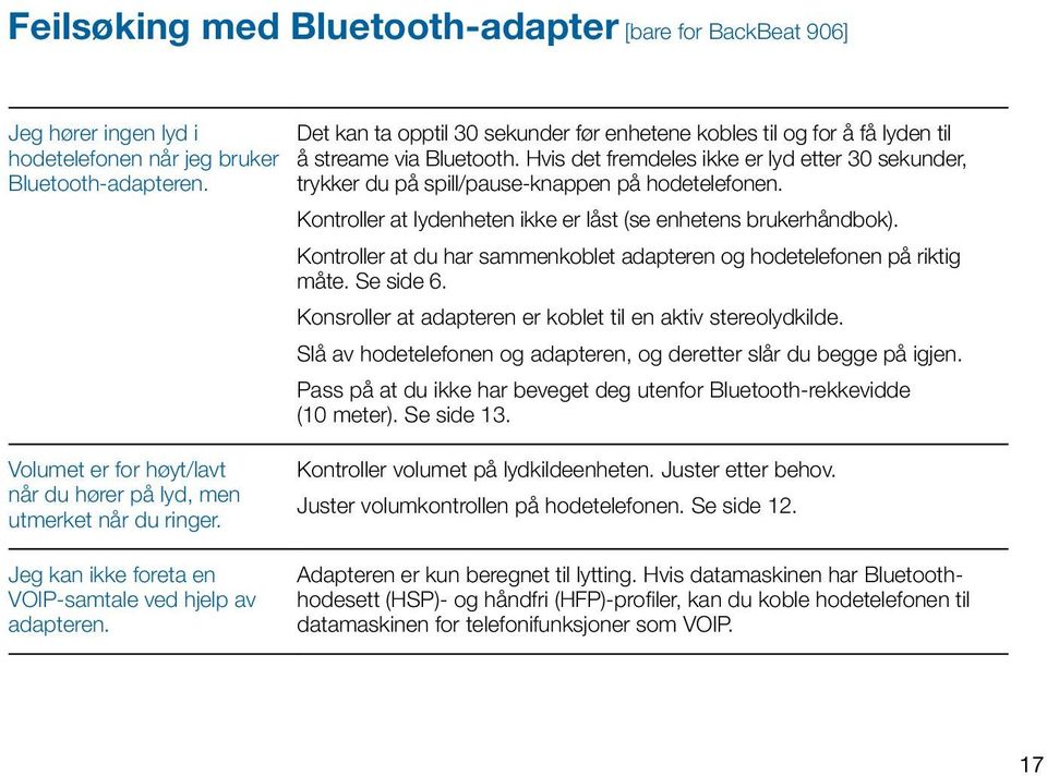 Hvis det fremdeles ikke er lyd etter 30 sekunder, trykker du på spill/pause-knappen på hodetelefonen. Kontroller at lydenheten ikke er låst (se enhetens brukerhåndbok).