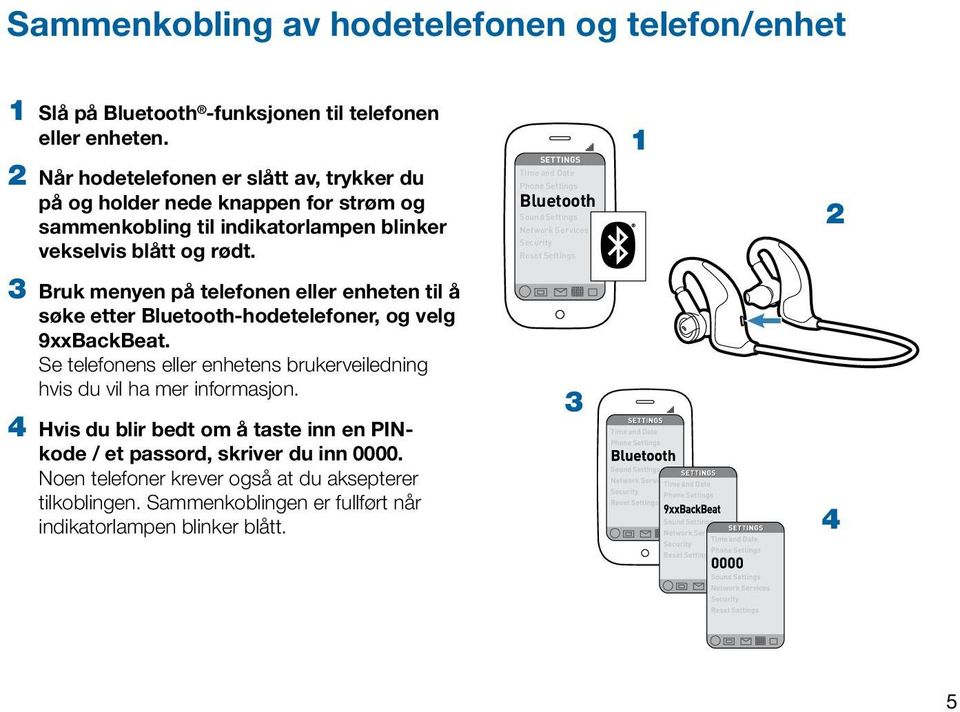 3 Bruk menyen på telefonen eller enheten til å søke etter Bluetooth-hodetelefoner, og velg 9xxBackBeat. Se telefonens eller enhetens brukerveiledning hvis du vil ha mer informasjon.