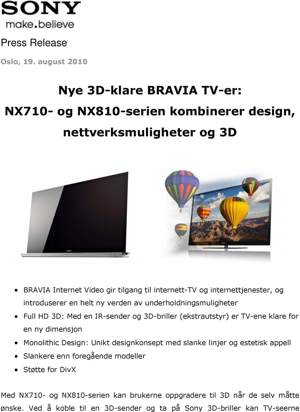 og internettjenester, og introduserer en helt ny verden av underholdningsmuligheter Full HD 3D: Med en IR-sender og 3D-briller (ekstrautstyr) er TV-ene klare