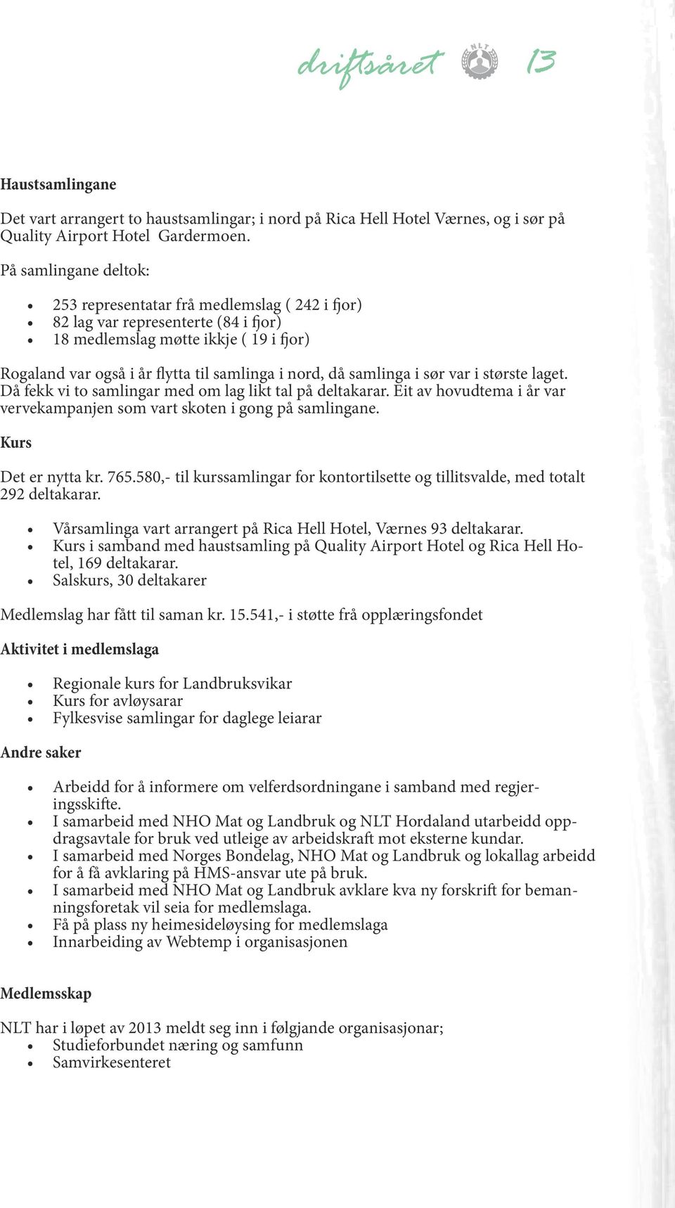 samlinga i sør var i største laget. Då fekk vi to samlingar med om lag likt tal på deltakarar. Eit av hovudtema i år var vervekampanjen som vart skoten i gong på samlingane. Kurs Det er nytta kr. 765.