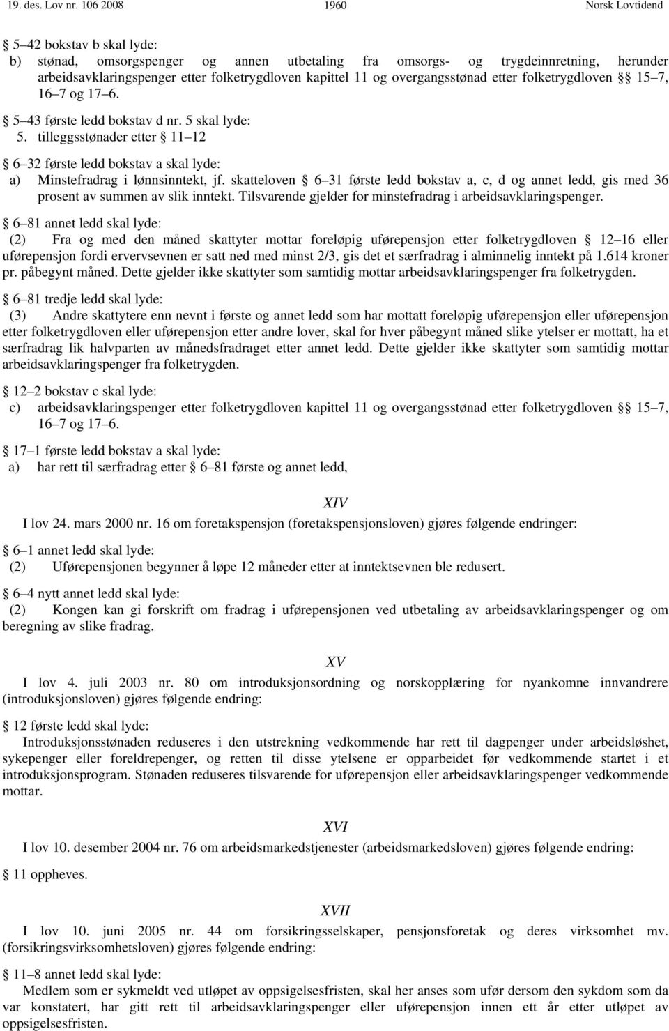 overgangsstønad etter folketrygdloven 15 7, 16 7 og 17 6. 5 43 første ledd bokstav d nr. 5 skal lyde: 5.