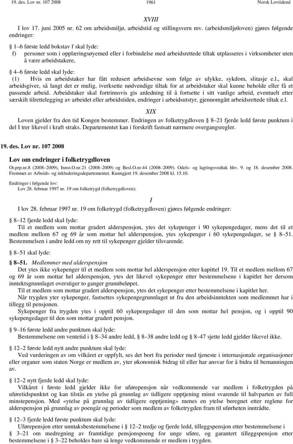 være arbeidstakere, 4 6 første ledd skal lyde: (1) Hvis en arbeidstaker har fått redusert arbeidsevne som følge av ulykke, sykdom, slitasje e.l., skal arbeidsgiver, så langt det er mulig, iverksette nødvendige tiltak for at arbeidstaker skal kunne beholde eller få et passende arbeid.