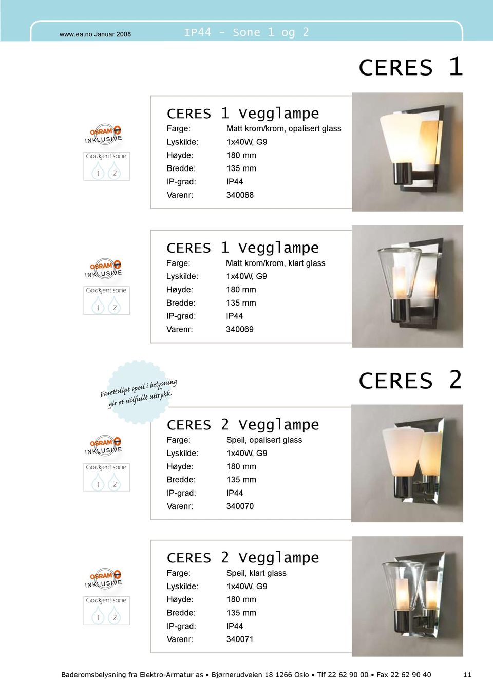 CERES 2 Vegglampe Farge: Speil, opalisert glass 1x40W, G9 180 mm 135 mm Varenr: 340070 CERES 2 CERES 2 Vegglampe Farge: Speil, klart