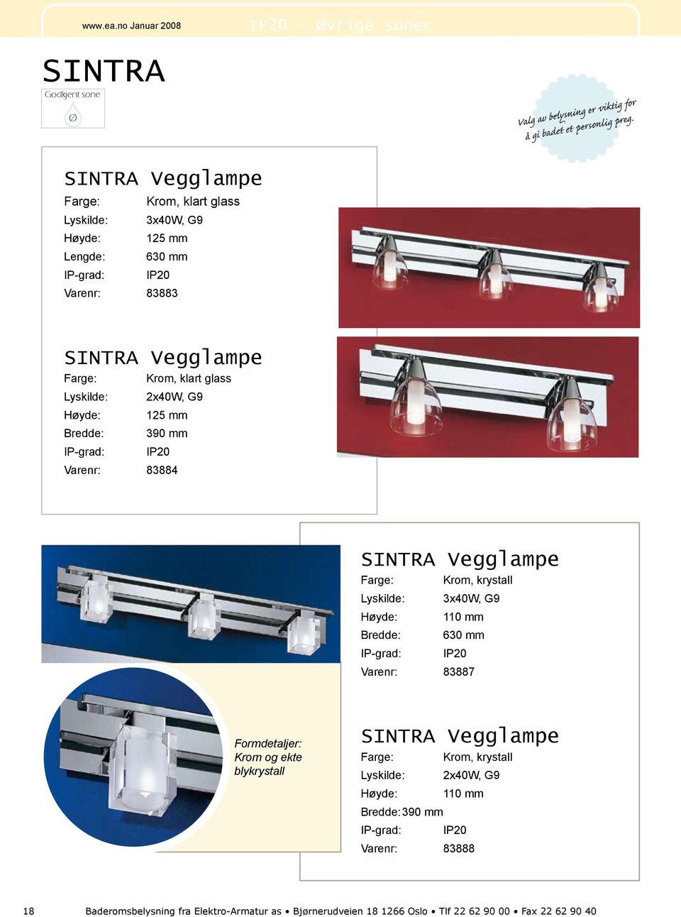 mm 390 mm Varenr: 83884 SINTRA Vegglampe Farge: Krom, krystall 3x40W, G9 110 mm 630 mm Varenr: 83887 Formdetaljer: Krom og ekte