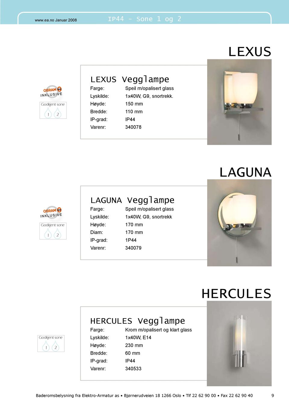 170 mm 170 mm 1P44 Varenr: 340079 HERCULES HERCULES Vegglampe Farge: Krom m/opalisert og klart glass 1x40W,