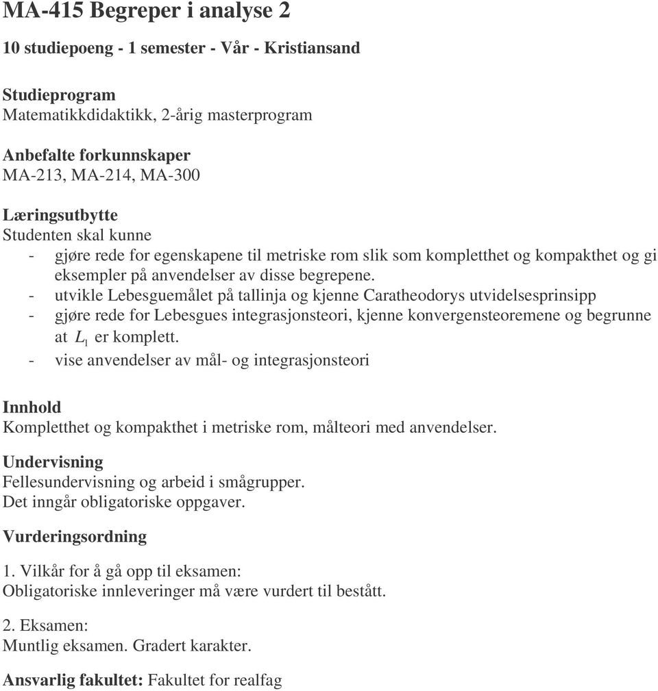 - utvikle Lebesguemålet på tallinja og kjenne Caratheodorys utvidelsesprinsipp - gjøre rede for Lebesgues integrasjonsteori, kjenne konvergensteoremene og begrunne at L 1 er komplett.