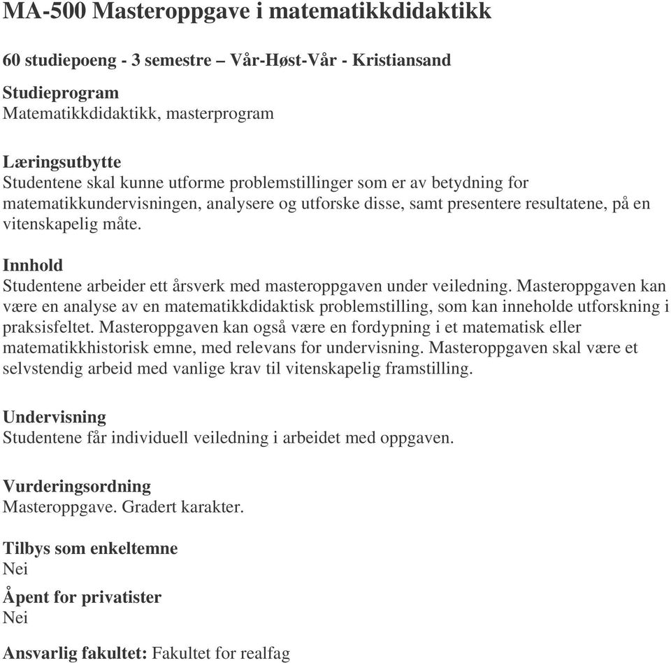 Masteroppgaven kan være en analyse av en matematikkdidaktisk problemstilling, som kan inneholde utforskning i praksisfeltet.