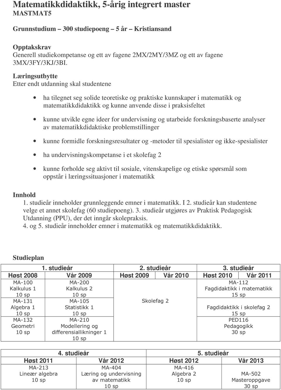 Etter endt utdanning skal studentene ha tilegnet seg solide teoretiske og praktiske kunnskaper i matematikk og matematikkdidaktikk og kunne anvende disse i praksisfeltet kunne utvikle egne ideer for