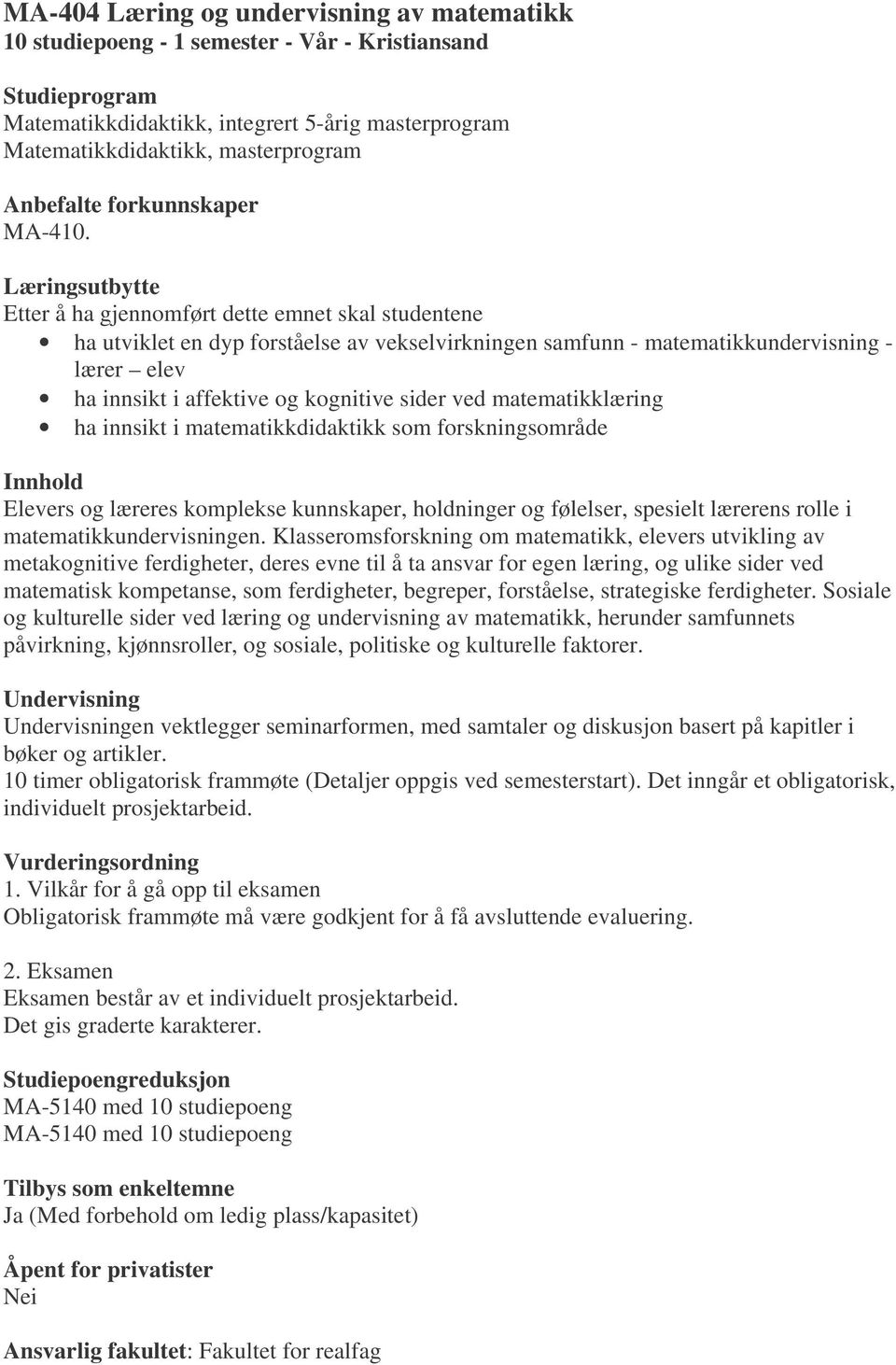 Etter å ha gjennomført dette emnet skal studentene ha utviklet en dyp forståelse av vekselvirkningen samfunn - matematikkundervisning - lærer elev ha innsikt i affektive og kognitive sider ved