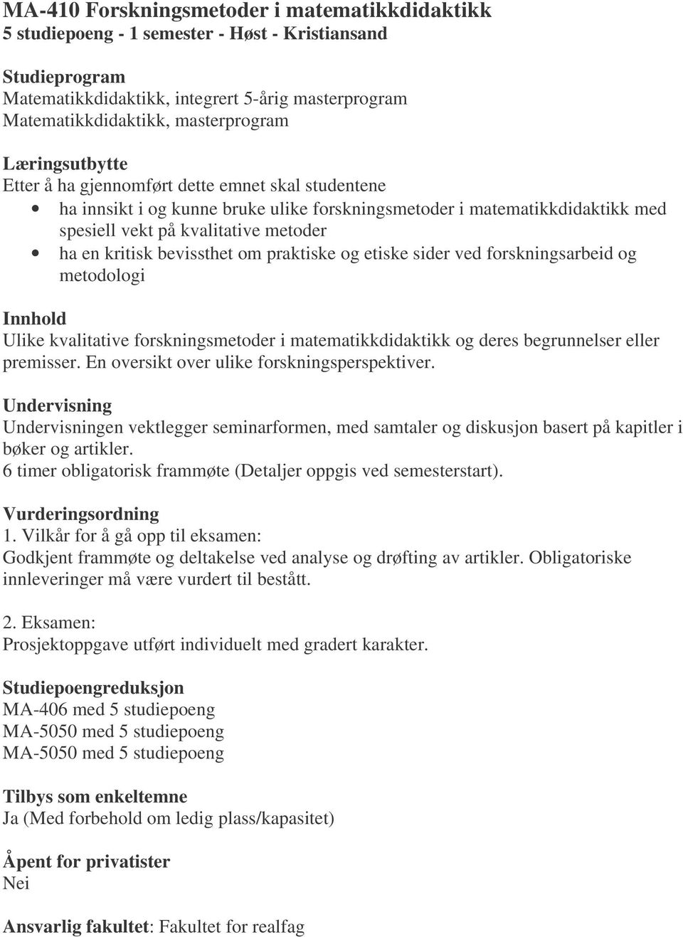 etiske sider ved forskningsarbeid og metodologi Ulike kvalitative forskningsmetoder i matematikkdidaktikk og deres begrunnelser eller premisser. En oversikt over ulike forskningsperspektiver.