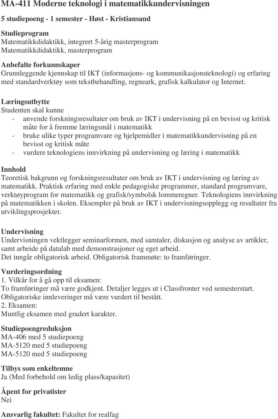 Studenten skal kunne - anvende forskningsresultater om bruk av IKT i undervisning på en bevisst og kritisk måte for å fremme læringsmål i matematikk - bruke ulike typer programvare og hjelpemidler i