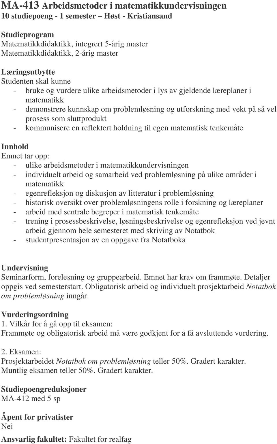 reflektert holdning til egen matematisk tenkemåte Emnet tar opp: - ulike arbeidsmetoder i matematikkundervisningen - individuelt arbeid og samarbeid ved problemløsning på ulike områder i matematikk -