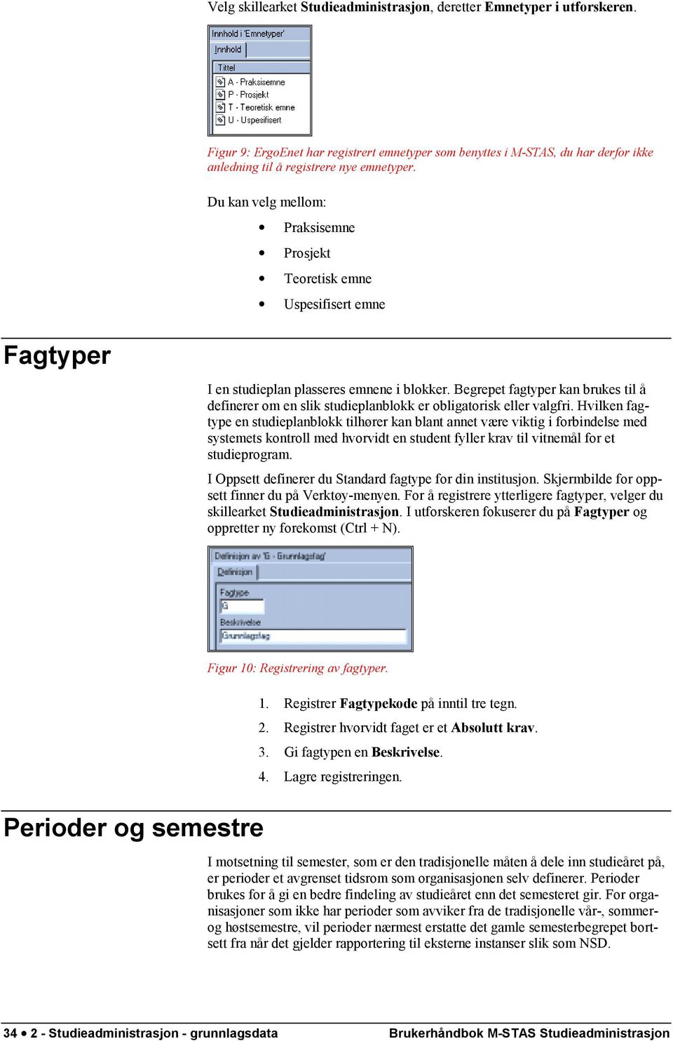 Begrepet fagtyper kan brukes til å definerer om en slik studieplanblokk er obligatorisk eller valgfri.
