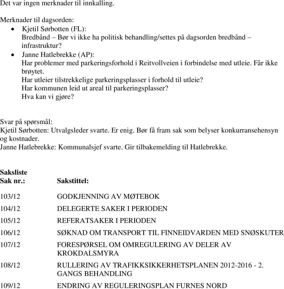 Har kommunen leid ut areal til parkeringsplasser? Hva kan vi gjøre? Svar på spørsmål: Kjetil Sørbotten: Utvalgsleder svarte. Er enig. Bør få fram sak som belyser konkurransehensyn og kostnader.