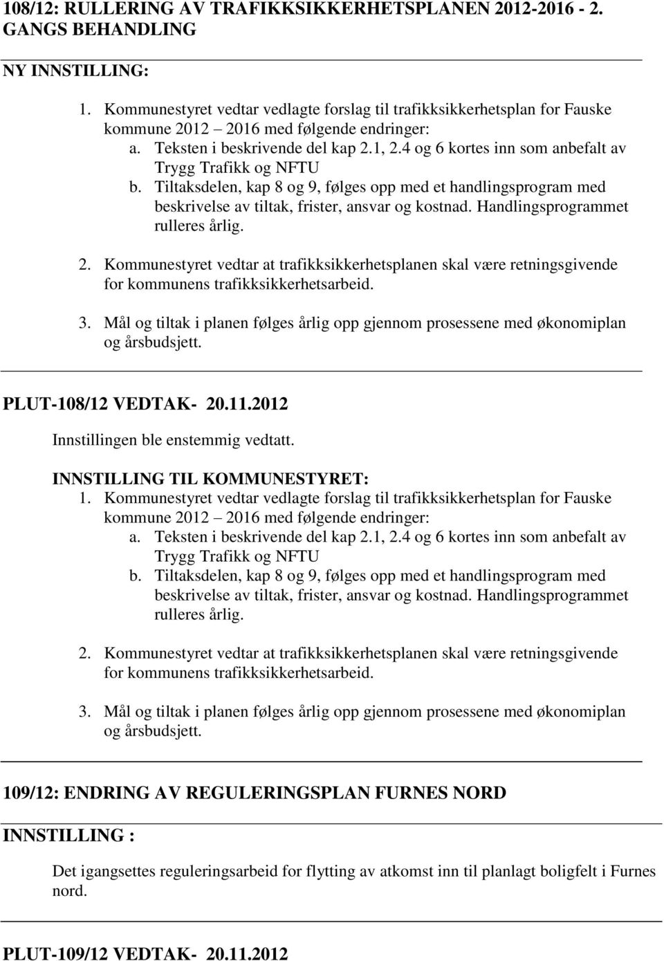 4 og 6 kortes inn som anbefalt av Trygg Trafikk og NFTU b. Tiltaksdelen, kap 8 og 9, følges opp med et handlingsprogram med beskrivelse av tiltak, frister, ansvar og kostnad.