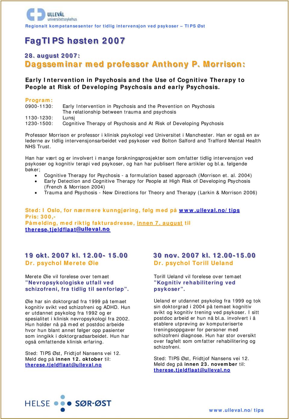 Program: 0900-1130: Early Intervention in Psychosis and the Prevention on Psychosis The relationship between trauma and psychosis 1130-1230: Lunsj 1230-1500: Cognitive Therapy of Psychosis and At