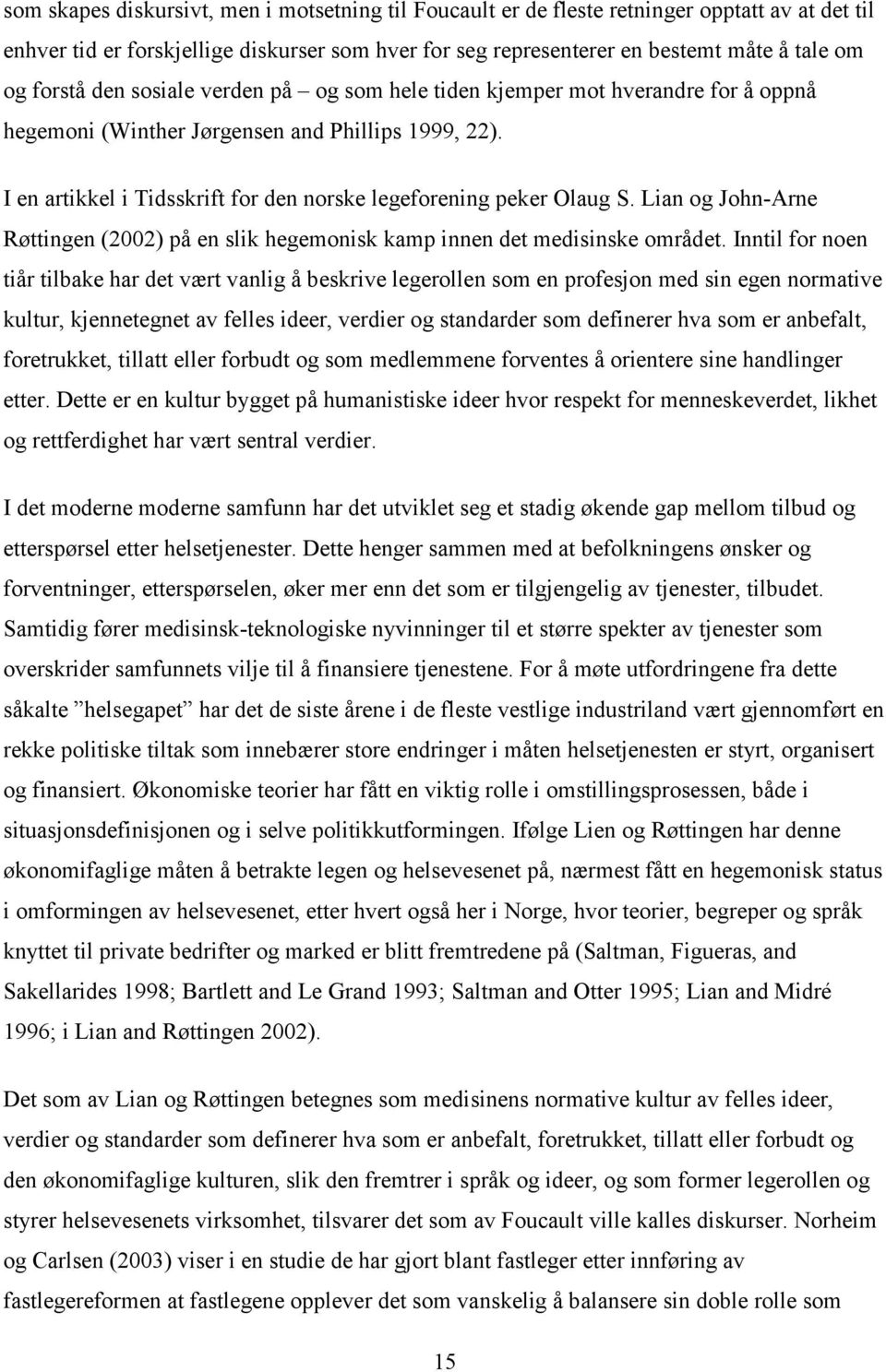 I en artikkel i Tidsskrift for den norske legeforening peker Olaug S. Lian og John-Arne Røttingen (2002) på en slik hegemonisk kamp innen det medisinske området.