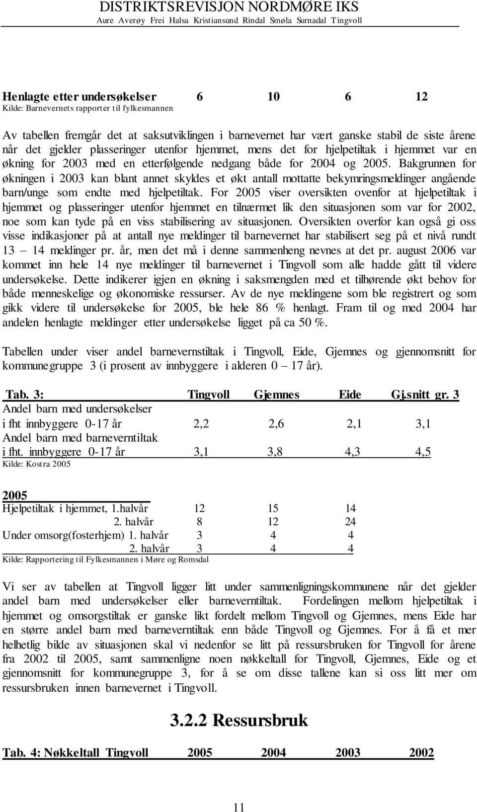 Bakgrunnen for økningen i 2003 kan blant annet skyldes et økt antall mottatte bekymringsmeldinger angående barn/unge som endte med hjelpetiltak.