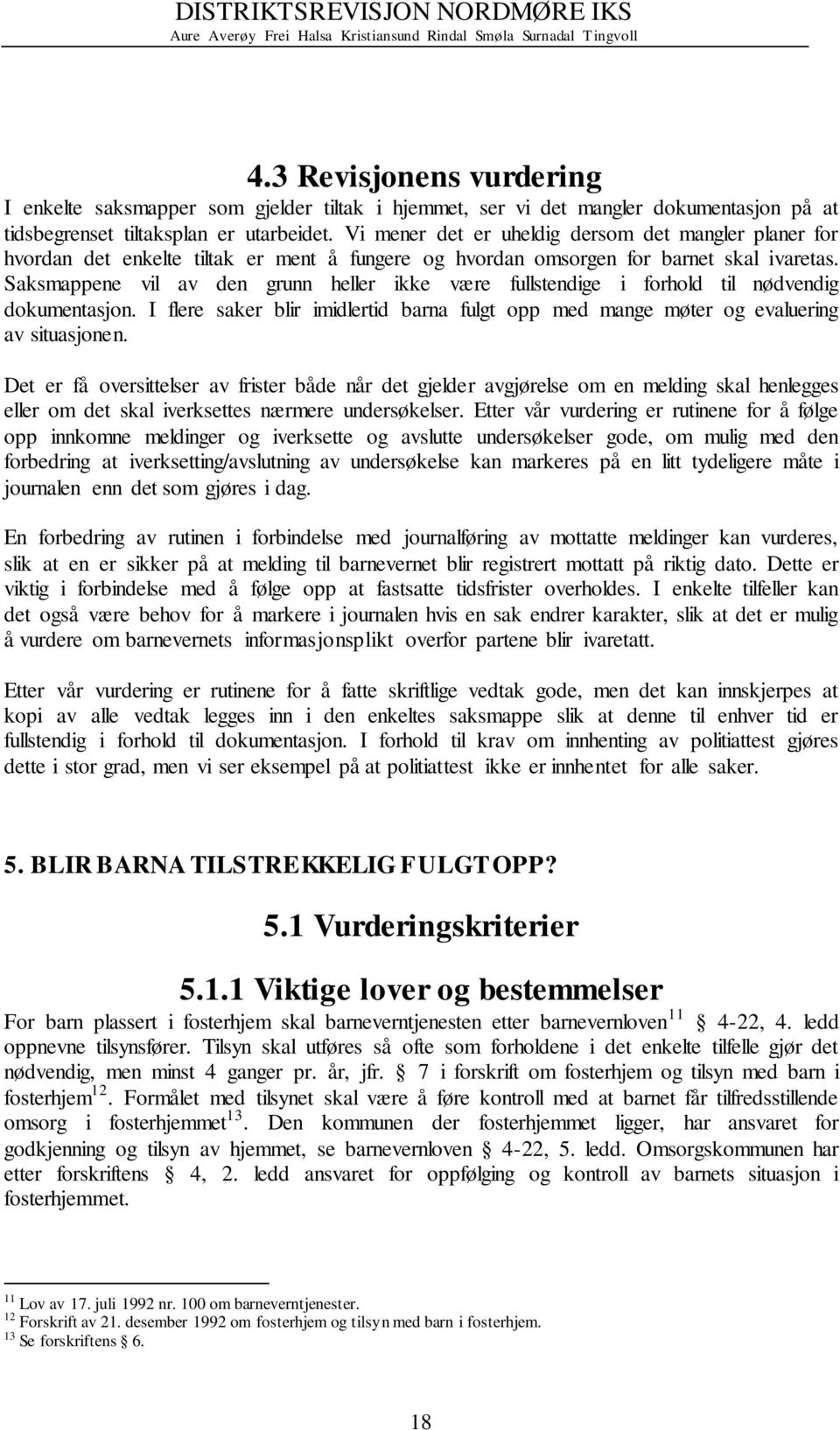 Saksmappene vil av den grunn heller ikke være fullstendige i forhold til nødvendig dokumentasjon. I flere saker blir imidlertid barna fulgt opp med mange møter og evaluering av situasjonen.