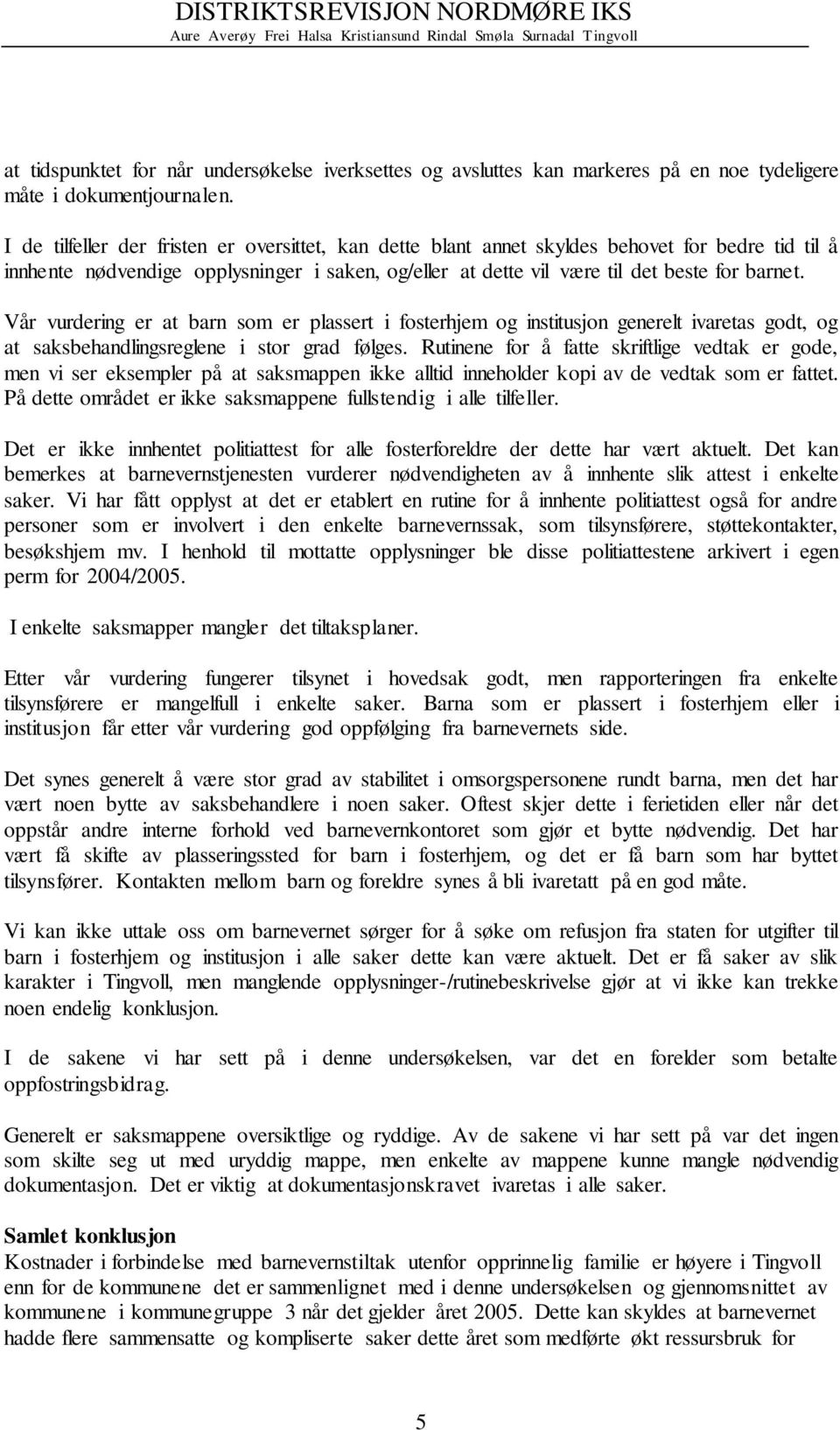 Vår vurdering er at barn som er plassert i fosterhjem og institusjon generelt ivaretas godt, og at saksbehandlingsreglene i stor grad følges.