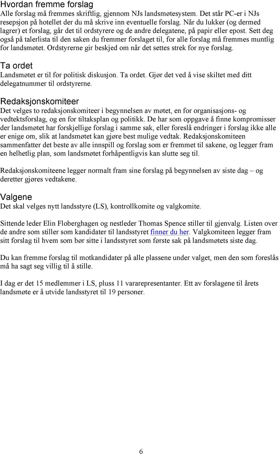 Sett deg også på talerlista til den saken du fremmer forslaget til, for alle forslag må fremmes muntlig for landsmøtet. Ordstyrerne gir beskjed om når det settes strek for nye forslag.