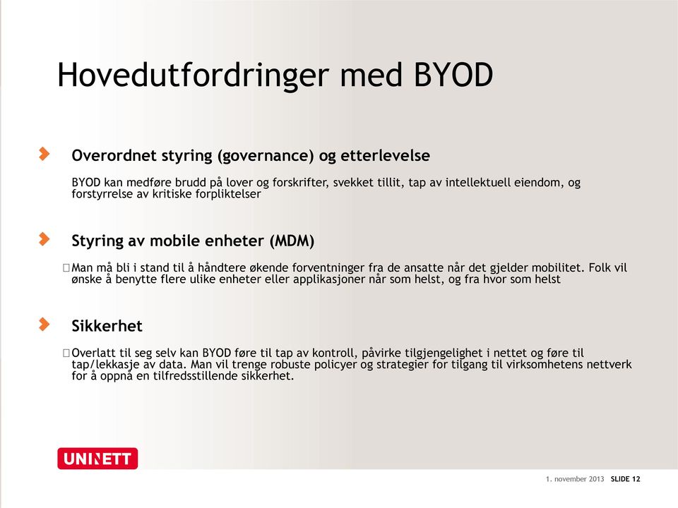 Folk vil ønske å benytte flere ulike enheter eller applikasjoner når som helst, og fra hvor som helst Sikkerhet Overlatt til seg selv kan BYOD føre til tap av kontroll, påvirke