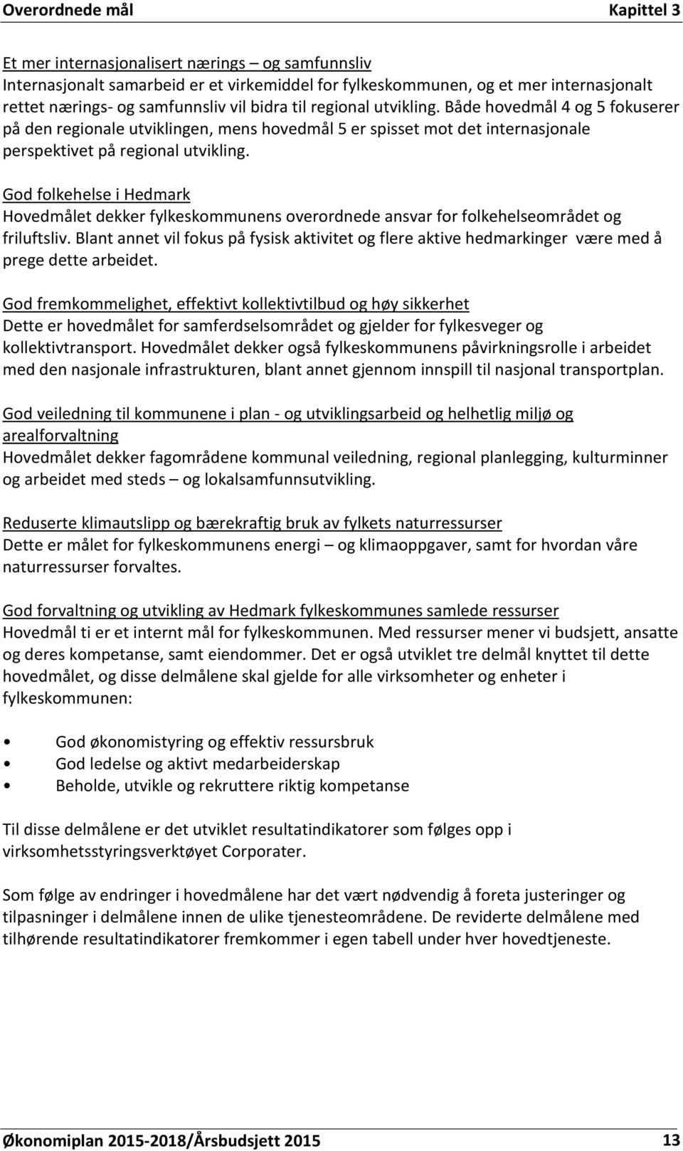 God folkehelse i Hedmark Hovedmålet dekker fylkeskommunens overordnede ansvar for folkehelseområdet og friluftsliv.